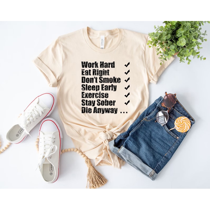 Work hard eat right Don't smoke sleep early exercise stay sober die anyway shirt, funny shirt, motivational tshirt, hilarious, inspirational - 4.jpg