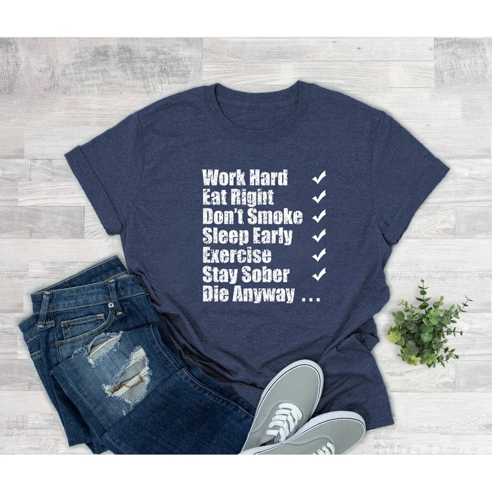 Work hard eat right Don't smoke sleep early exercise stay sober die anyway shirt, funny shirt, motivational tshirt, hilarious, inspirational - 5.jpg
