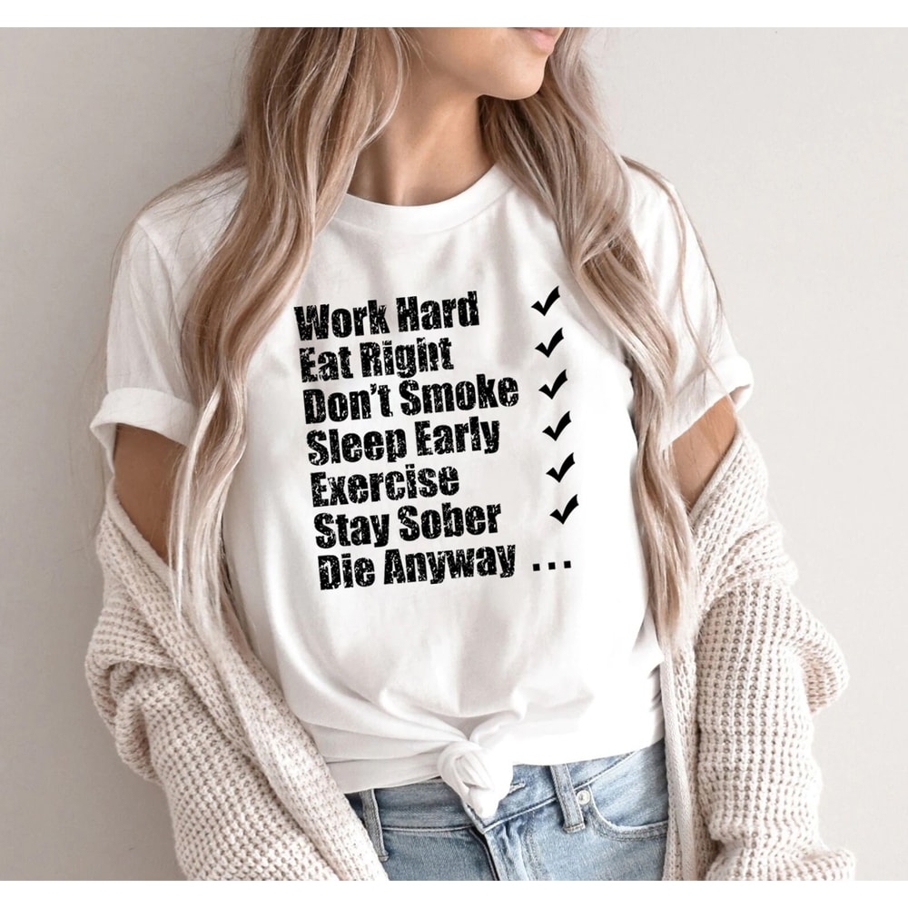Work hard eat right Don't smoke sleep early exercise stay sober die anyway shirt, funny shirt, motivational tshirt, hilarious, inspirational - 6.jpg