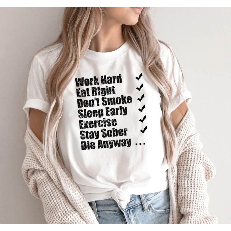 Work hard eat right Don't smoke sleep early exercise stay sober die anyway shirt, funny shirt, motivational tshirt, hilarious, inspirational - 6.jpg