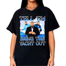 dj khaled tell em to bring the yacht out t-shirt, dj khaled homage shirt, dj khaled golf t shirt, all the way up shirt,