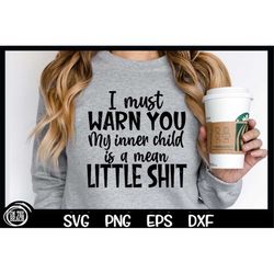 I Must Warn You My Inner Child Is A Mean Little Shit SVG Funny Quote Svg Png Funny Adult Sassy Humor Mom Cutting Sublima