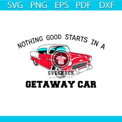 nothing good starts in a getaway car svg reputation album svg