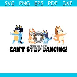 bluey cant stop dancing svg funny bluey family svg file