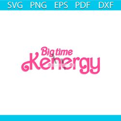 big time kenergy svg barbie movie 2023 svg cutting digital file
