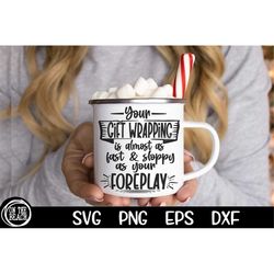 Your Gift Wrapping Is Almost As Fast Sloppy As Your Foreplay SVG PNG Cutting Cricut Sublimation Funny Christmas Coffee M