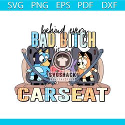 funny bluey svg behind every bad bitch is a car seat svg file
