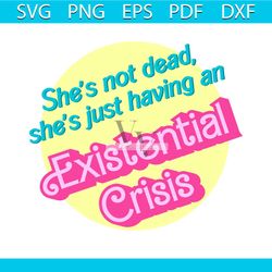 shes is not dead svg existential crisis barbie svg file for cricut