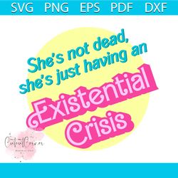 shes is not dead svg existential crisis barbie svg file for cricut