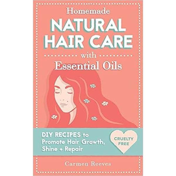 Homemade Natural Hair Care (with Essential Oils) DIY Recipes to Promote Hair Growth, Shine & Repair by Carmen Reeves.jpg