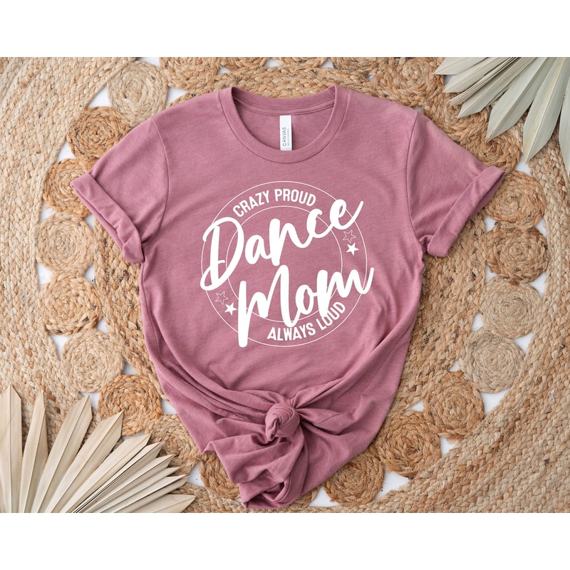 Crazy Proud Dance Mom Always Loud Shirt, Dance Mom Shirt, Mother Shirt, Dance Lover Shirt, Mom Life Shirt, Gift For Dance Lover, Funny Tee - 1.jpg