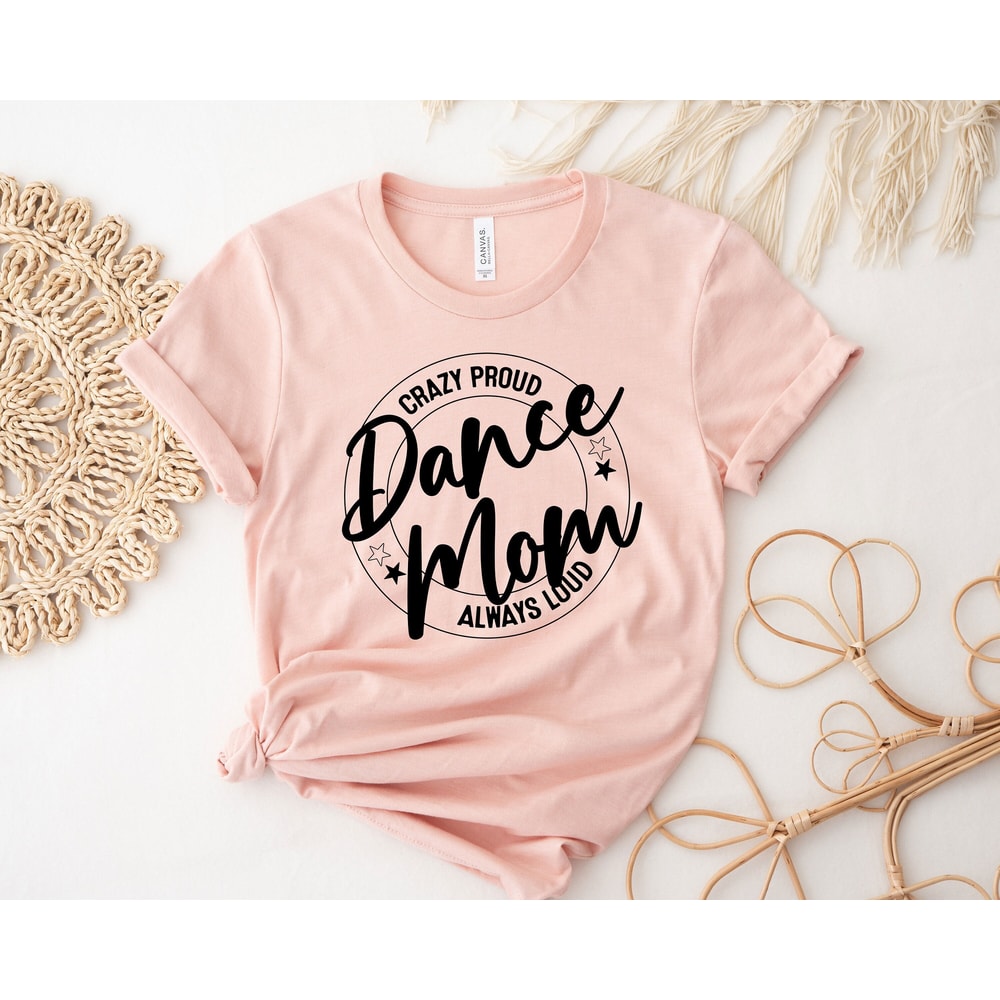 Crazy Proud Dance Mom Always Loud Shirt, Dance Mom Shirt, Mother Shirt, Dance Lover Shirt, Mom Life Shirt, Gift For Dance Lover, Funny Tee - 2.jpg