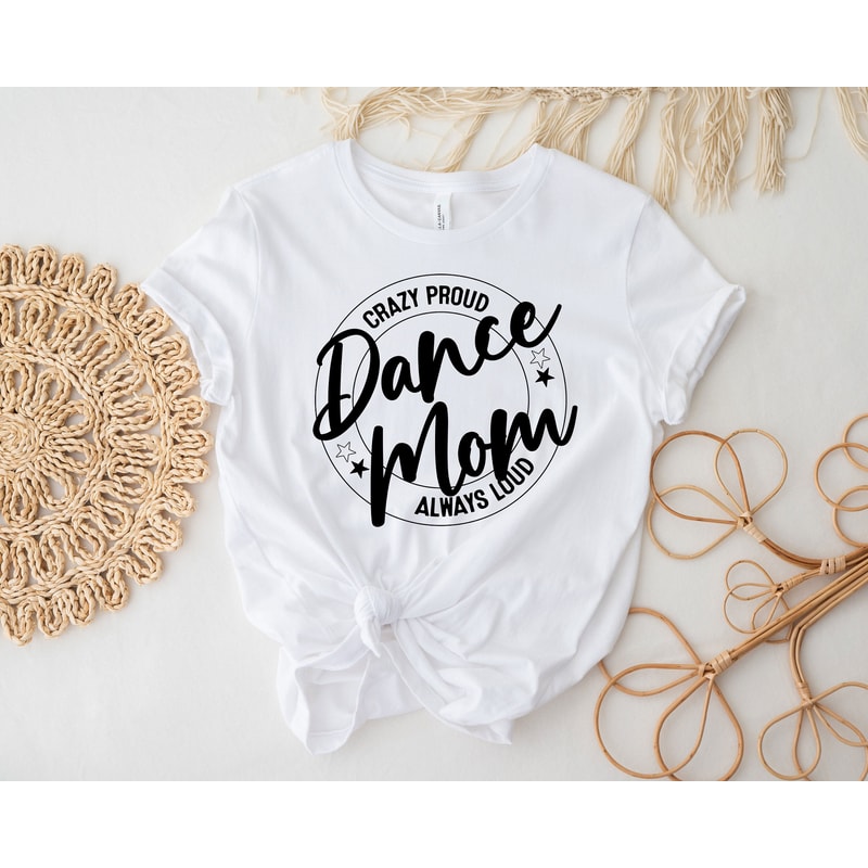 Crazy Proud Dance Mom Always Loud Shirt, Dance Mom Shirt, Mother Shirt, Dance Lover Shirt, Mom Life Shirt, Gift For Dance Lover, Funny Tee - 3.jpg