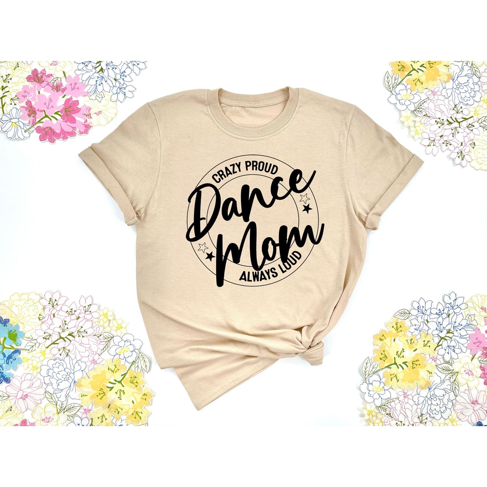 Crazy Proud Dance Mom Always Loud Shirt, Dance Mom Shirt, Mother Shirt, Dance Lover Shirt, Mom Life Shirt, Gift For Dance Lover, Funny Tee - 5.jpg