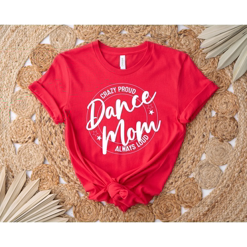 Crazy Proud Dance Mom Always Loud Shirt, Dance Mom Shirt, Mother Shirt, Dance Lover Shirt, Mom Life Shirt, Gift For Dance Lover, Funny Tee - 8.jpg