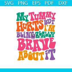 funny my tummy hurts but im being really brave about it svg