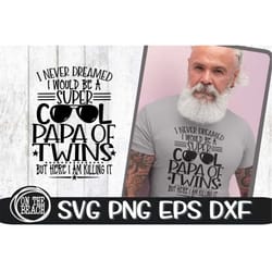 papa of twins svg, twin papa svg, i never dreamed i would be a super cool papa of twins but here i am killing it, father