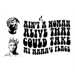 aint a woman alive that could take my mamas place svg png dxf - tupac - mamas boy svg - pac - dear mama -mama svg png-di