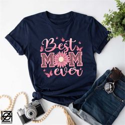 best mom ever shirt, mother's day gift, mother's day, mom with floral, happy mother's day shirt, mom gift, mom shirt, mo
