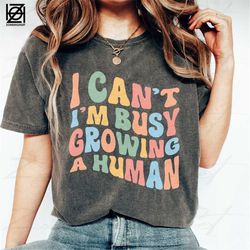i can't i'm busy growing a human comfort colors shirt, trendy shirt, shirt for new mom, pregnancy announcement, shirt fo