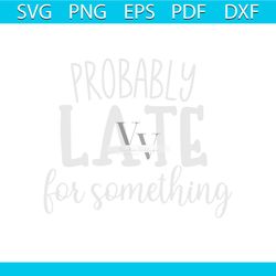 probably late for something creative quote svg cricut file