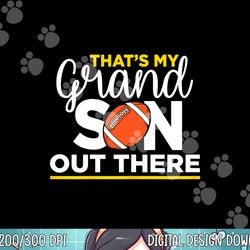 that s my grandson out there football grandma png, sublimation copy