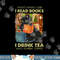 That s what i do i read books i drink tea and i know things png, sublimation.jpg