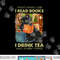 That s what i do i read books i drink tea and i know things png, sublimation copy.jpg