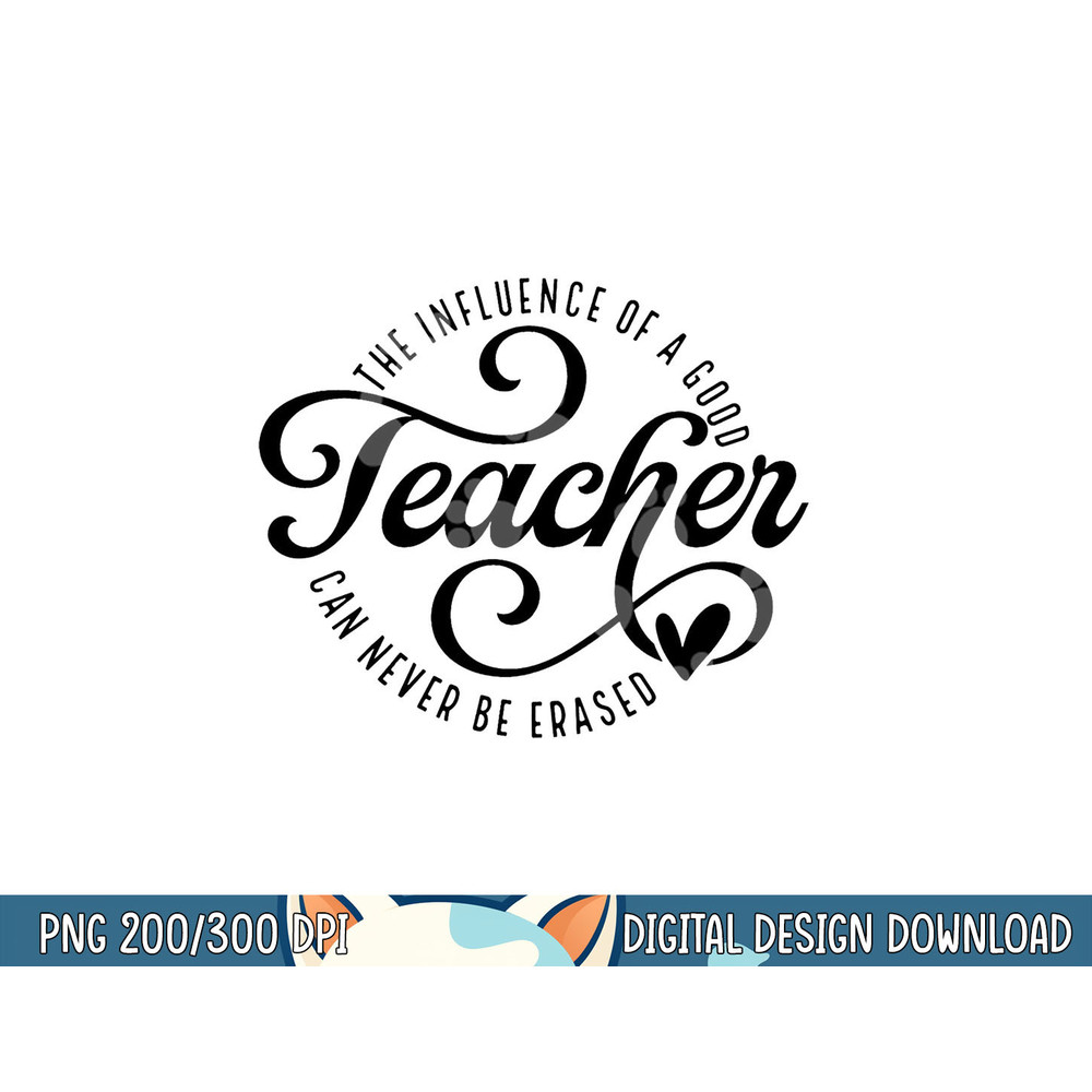 The Influence Of A Good Teacher Can Never Be Erased 100 days png, sublimation copy.jpg