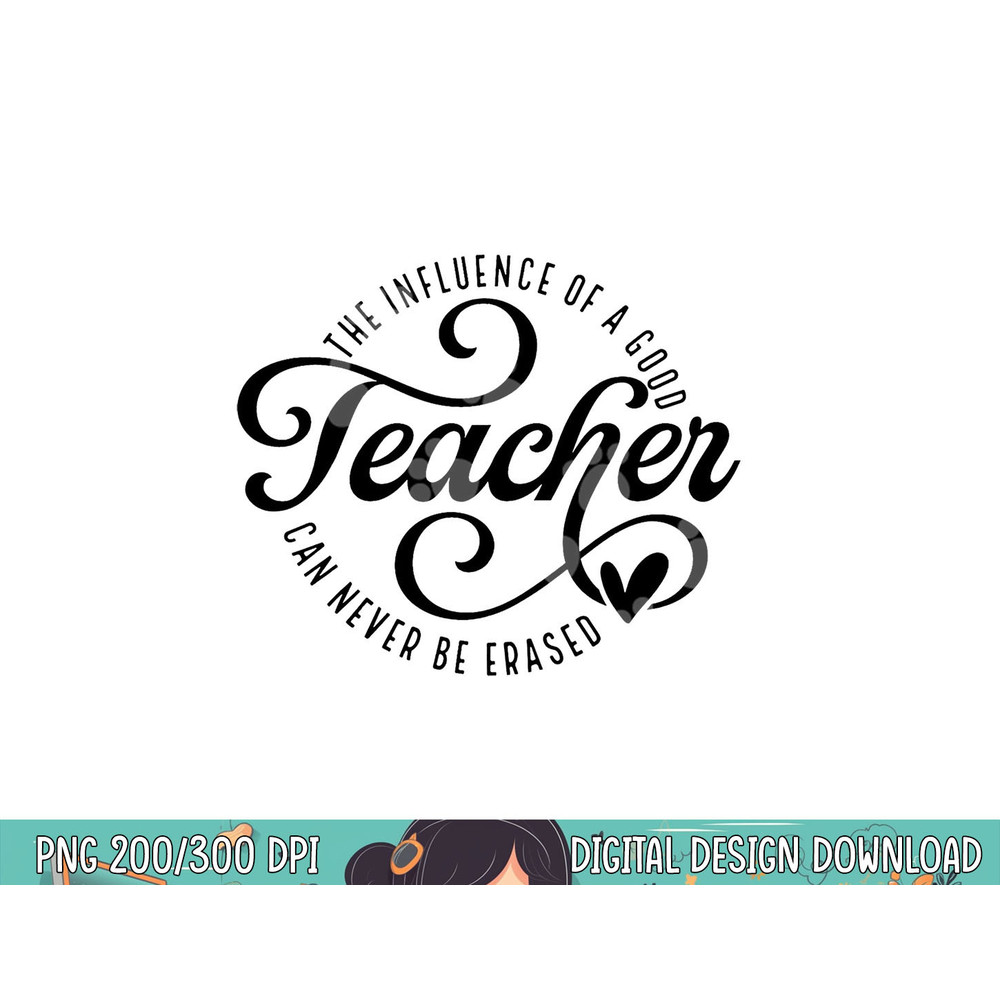 The Influence Of A Good Teacher Can Never Be Erased 100 days  png, sublimation copy.jpg