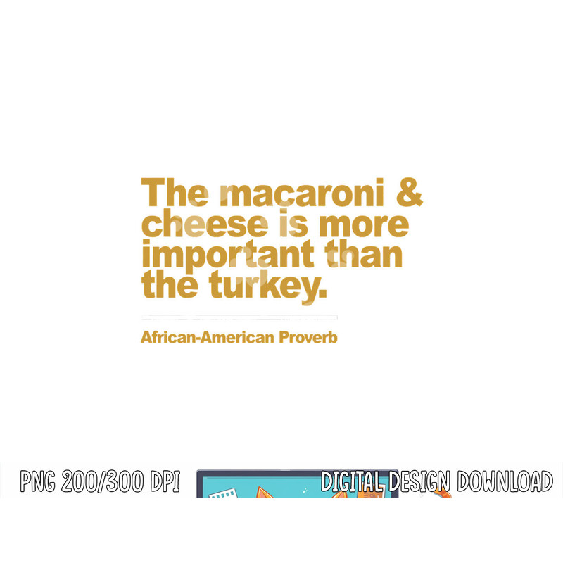 the macaroni & cheese is more important than the turkey png, sublimation copy.jpg