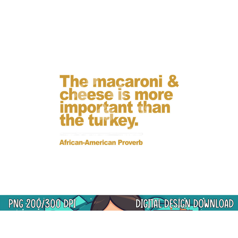 the macaroni & cheese is more important than the turkey png, sublimation copy.jpg