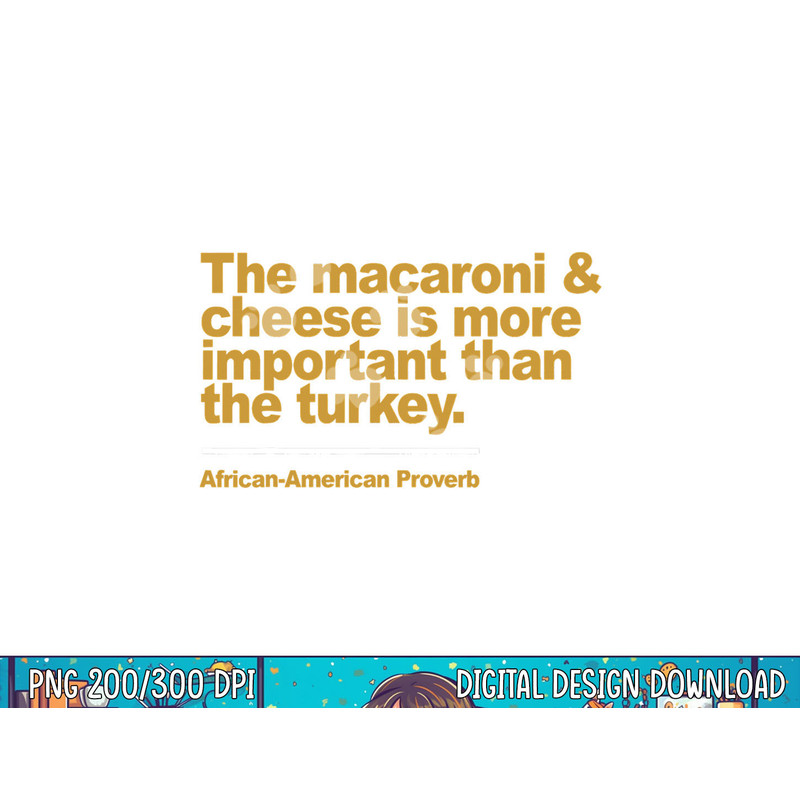the macaroni & cheese is more important than the turkey png, sublimation copy.jpg