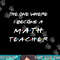 The One Where I Become A Math Teacher Funny Graduation Gift  png, sublimation copy.jpg