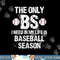 The Only BS I Need In My Life Is Baseball Season Funny png, sublimation.jpg