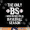 The Only BS I Need In My Life Is Baseball Season Funny png, sublimation.jpg