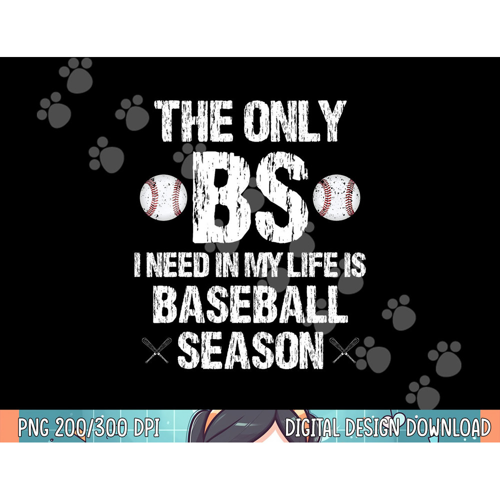 The Only BS I Need In My Life Is Baseball Season Funny png, sublimation .jpg