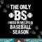 The Only BS I Need In My Life Is Baseball Season Funny png, sublimation.jpg