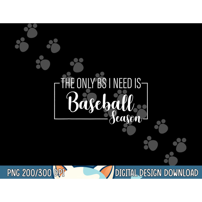 The Only BS I Need Is Baseball Season Funny png, sublimation.jpg