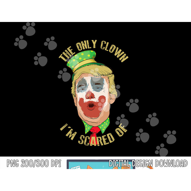 The Only Clown I m Scared Of Anti Trump Democrat Gift png, sublimation copy.jpg
