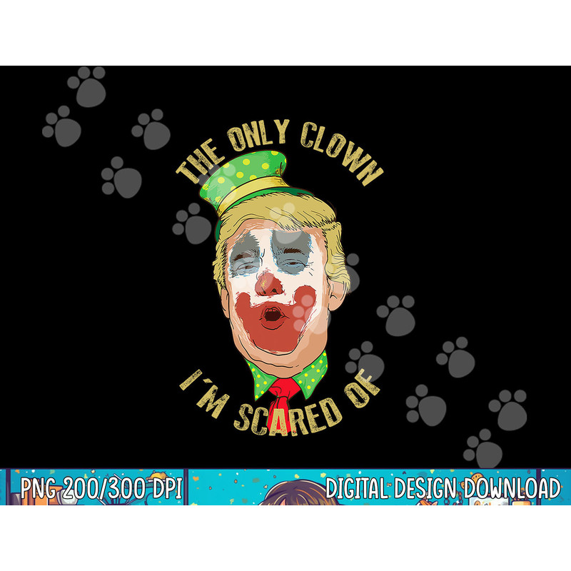 The Only Clown I m Scared Of Anti Trump Democrat Gift png, sublimation copy.jpg