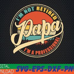 i'm not retired i'm a professional papa daddy funny dad svg, eps, png, dxf, digital download