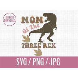 mom of the three rex | third 3rd  birthday | svg png jpg | instant file download