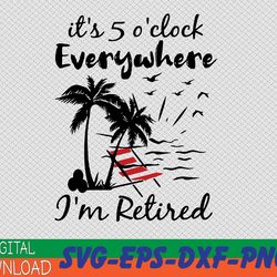 womens retirement it's 5 o'clock everywhere i'm retired summer svg, eps, png, dxf, digital download