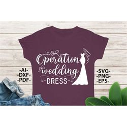 operation wedding dress svg, wedding svg, bride svg, wedding quotes, wedding design svg, wedding tshirts, bride shirt