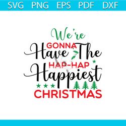 we're gonna have the hap hap happiest christmas svg, christmas svg