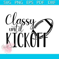 classy until kickoff svg, sport svg, football svg, football women svg, kickoff svg, classy svg, rugby svg