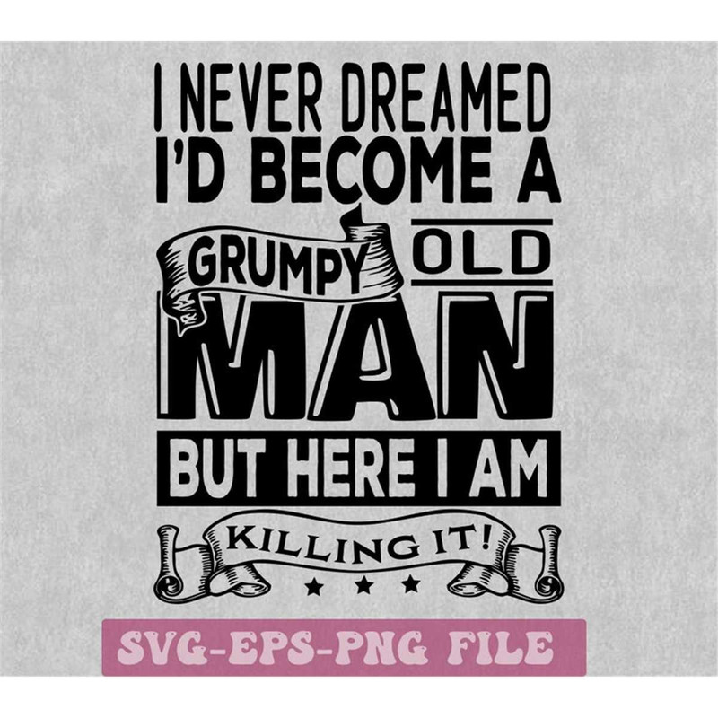 MR-1482023183354-i-never-dreamed-id-become-a-grumpy-old-man-svg-old-svg-image-1.jpg