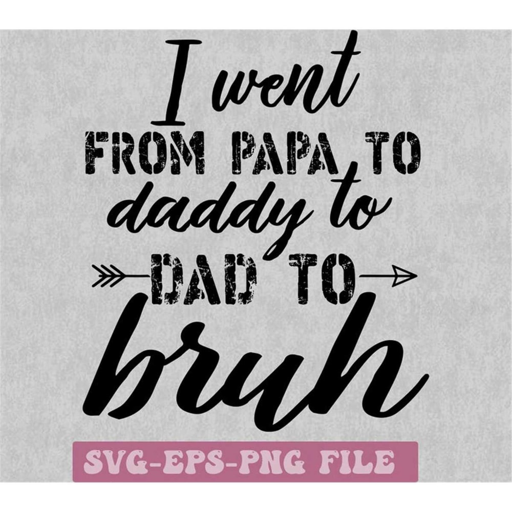 MR-148202318376-i-went-from-papa-to-daddy-to-dad-to-bruh-svg-daddy-bruh-svg-image-1.jpg