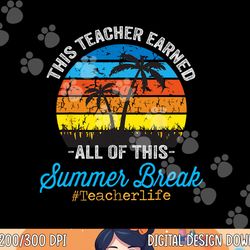this teacher earned all of this summer break retro vintage png, sublimation copy